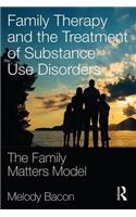 Family Therapy and the Treatment of Substance Use Disorders: The Family Matters Model