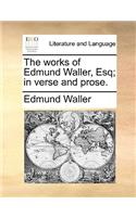 The Works of Edmund Waller, Esq; In Verse and Prose.