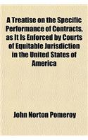 A Treatise on the Specific Performance of Contracts, as It Is Enforced by Courts of Equitable Jurisdiction in the United States of America
