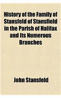 History of the Family of Stansfeld of Stansfield in the Parish of Halifax and Its Numerous Branches