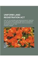 Uniform Land Registration ACT; Copy of the Uniform Land Registration ACT, Adopted at the Twenty-Sixth Annual Meeting of the National Conference of Commissioners, Held in Chicago, Ill., on August 23 to 29, 1916