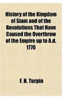 History of the Kingdom of Siam and of the Revolutions That Have Caused the Overthrow of the Empire Up to A.D. 1770