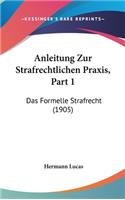 Anleitung Zur Strafrechtlichen Praxis, Part 1: Das Formelle Strafrecht (1905)