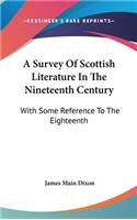 A Survey of Scottish Literature in the Nineteenth Century: With Some Reference to the Eighteenth
