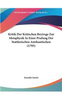 Kritik Der Kritischen Beytrsge Zur Metaphysik in Einer Prufung Der Stattlerischen Antikantischen (1795)