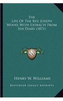 Life of the REV. Joseph Wood, with Extracts from His Diary (1871)