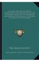 A Concise View Of The Origin, Constitution And Proceedings Of The Honorable Society Of The Governor And Assistants Of London, Of The New Plantation In Ulster (1822): (English)