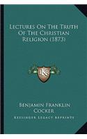 Lectures On The Truth Of The Christian Religion (1873)