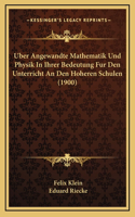 Uber Angewandte Mathematik Und Physik In Ihrer Bedeutung Fur Den Unterricht An Den Hoheren Schulen (1900): (German)