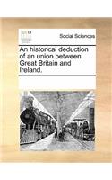 An Historical Deduction of an Union Between Great Britain and Ireland.