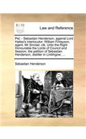 Pet. - Sebastian Henderson, Against Lord Hailes's Interlocutor. William Finlayson, Agent. MR Sinclair, Clk. Unto the Right Honourable the Lords of Council and Session, the Petition of Sebastian Henderson, Distiller in Linlithgow; ...: (English)