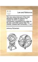 New Natura Brevium of the Most Reverend Judge MR Anthony Fitz-Herbert to Which Is Added a Commentary, Supposed to Be Written by the Late Lord Chief Justice Hale the Ninthed, Collated with Formereds, V 1 of 2