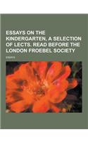 Essays on the Kindergarten, a Selection of Lects. Read Before the London Froebel Society: (English)