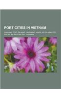 Port Cities in Vietnam: Chan May Port, Da Nang, Hai Phong, Hanoi, Ho Chi Minh City, Phu M, Ba RIA-Vung Tau, Qui Nhon(English)