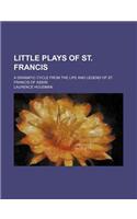 Little Plays of St. Francis; A Dramatic Cycle from the Life and Legend of St. Francis of Assisi