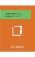 The Papago Indians of Arizona and Their Relatives the Pima