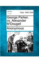 George Parker, vs. Alexander M'Dougall