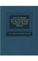Pius II (Aeneas Silvius Piccolomini) the Humanist Pope - Primary Source Edition