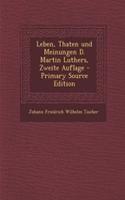 Leben, Thaten Und Meinungen D. Martin Luthers, Zweite Auflage - Primary Source Edition