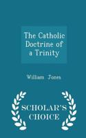 The Catholic Doctrine of a Trinity - Scholar's Choice Edition