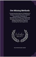 Ore Mining Methods: Comprising Descriptions of Methods of Support in Extraction of Ore, Detailed Descriptions of Methods of Development of Mines, of Stoping and Mining 