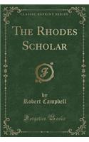 The Rhodes Scholar (Classic Reprint)