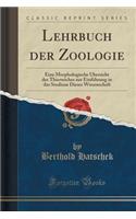 Lehrbuch Der Zoologie: Eine Morphologische Ubersicht Des Thierreiches Zur Einfuhrung in Das Studium Dieser Wissenschaft (Classic Reprint)