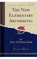 The New Elementary Arithmetic (Classic Reprint)