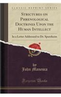 Strictures on Phrenological Doctrines Upon the Human Intellect: In a Letter Addressed to Dr. Spurzheim (Classic Reprint)