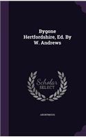 Bygone Hertfordshire, Ed. by W. Andrews