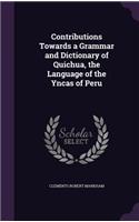 Contributions Towards a Grammar and Dictionary of Quichua, the Language of the Yncas of Peru