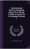 Constitutional History of England; Henry VII to George II. [With an Introd. by J.H. Morgan] Volume 1