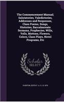 The Commencement Manual; Salutatories, Valedictories, Addresses and Responses, Class Poems, Songs, Histories, Baccalaureate Sermons, Prophecies, Wills, Yells, Mottoes, Flowers, Colors, Class Plays, Novel Programs, Etc