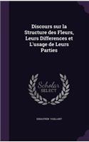 Discours Sur La Structure Des Fleurs, Leurs Differences Et L'Usage de Leurs Parties