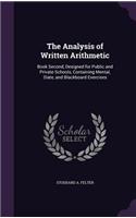 The Analysis of Written Arithmetic: Book Second, Designed for Public and Private Schools, Containing Mental, Slate, and Blackboard Exercises(English)