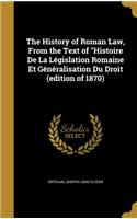 The History of Roman Law, From the Text of Histoire De La Législation Romaine Et Généralisation Du Droit (edition of 1870)