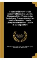 Legislative Honors to the Memory of President Lincoln. Message of Gov. Fenton to the Legislature, Communicating the Death of President Lincoln. Obsequies of President Lincoln in the Legislature