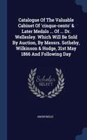 Catalogue Of The Valuable Cabinet Of 'cinque-cento' & Later Medals ... Of ... Dr. Wellesley. Which Will Be Sold By Auction, By Messrs. Sotheby, Wilkinson & Hodge, 31st May 1866 And Following Day