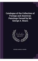 Catalogue of the Collection of Foreign and American Paintings Owned by Mr. George A. Hearn