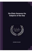 Six Plain Sermons On Subjects of the Day