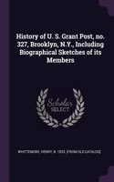 History of U. S. Grant Post, no. 327, Brooklyn, N.Y., Including Biographical Sketches of its Members