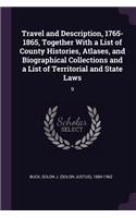 Travel and Description, 1765-1865, Together with a List of County Histories, Atlases, and Biographical Collections and a List of Territorial and State Laws