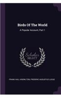 Birds Of The World: A Popular Account, Part 1
