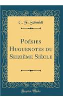 Poésies Huguenotes Du Seizième Siècle (Classic Reprint)