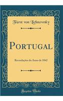 Portugal: Recordaï¿½ï¿½es Do Anno de 1842 (Classic Reprint)