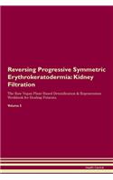 Reversing Progressive Symmetric Erythrokeratodermia: Kidney Filtration The Raw Vegan Plant-Based Detoxification & Regeneration Workbook for Healing Patients.Volume 5