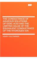 The Conductance of Aqueous Solutions of Iodic Acid and the Limiting Value of the Equivalent Conductance of the Hydrogen Ion