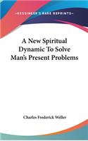 A New Spiritual Dynamic to Solve Man's Present Problems