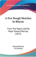 A Few Rough Sketches in Rhyme