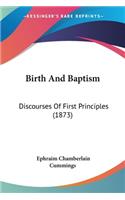 Birth And Baptism: Discourses Of First Principles (1873)